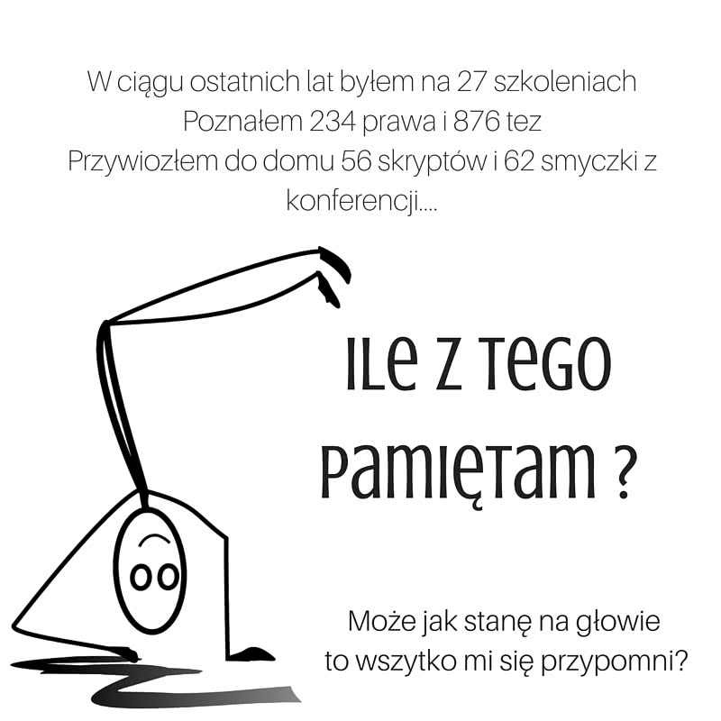 Może jak stanę na głowie to wszytko mi się przypomni-