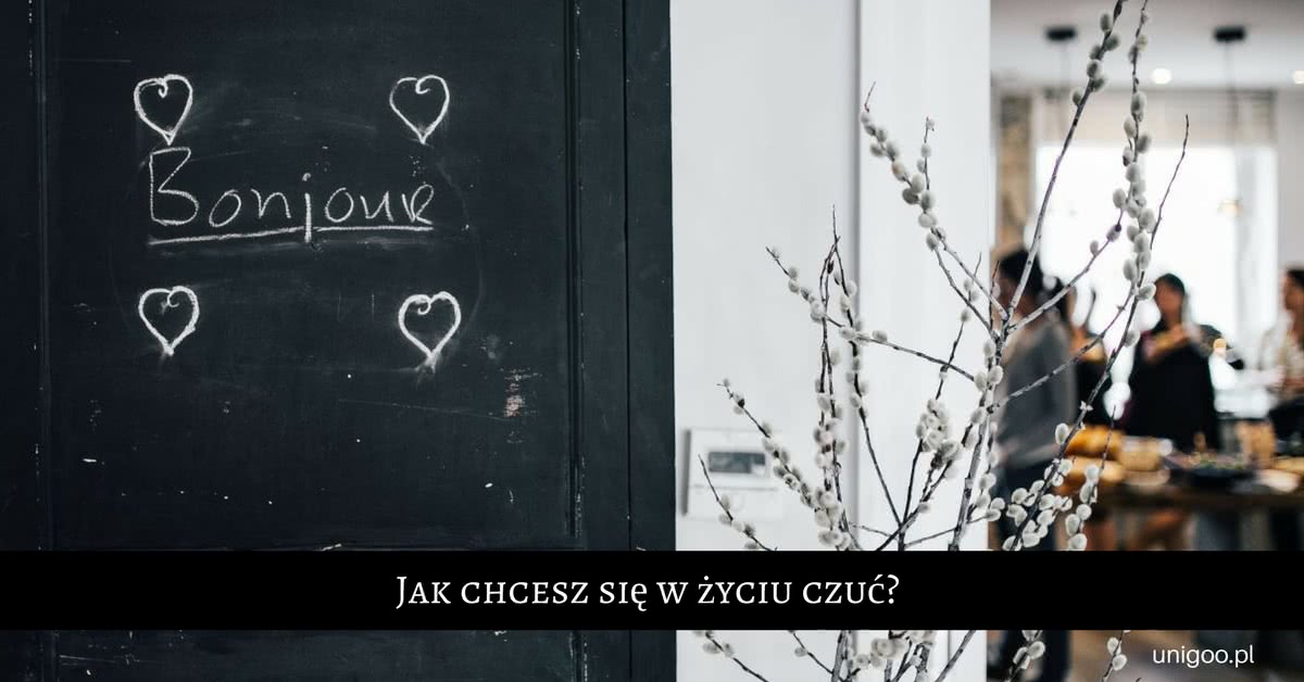 Jak chcesz się w zyciu czuć-