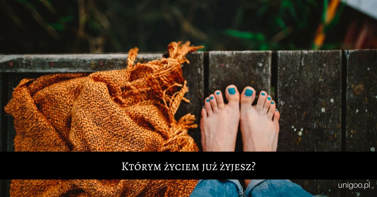 Którym życiem już zyjesz stopy-