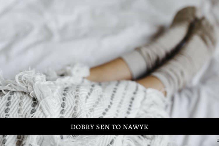 Dobry sen to nawyk – wypracuj go sobie!